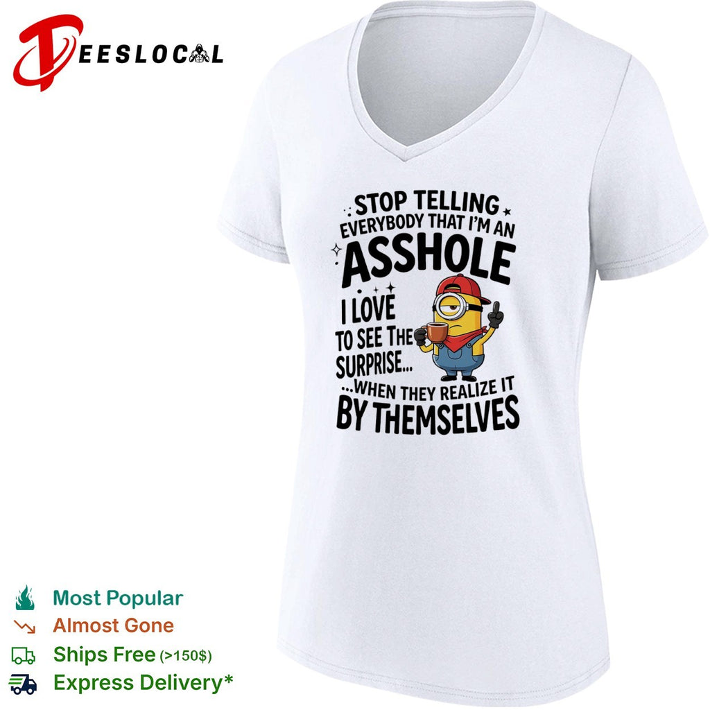 Minion Stop telling everybody that I am an asshole I love to see the surprise shirt