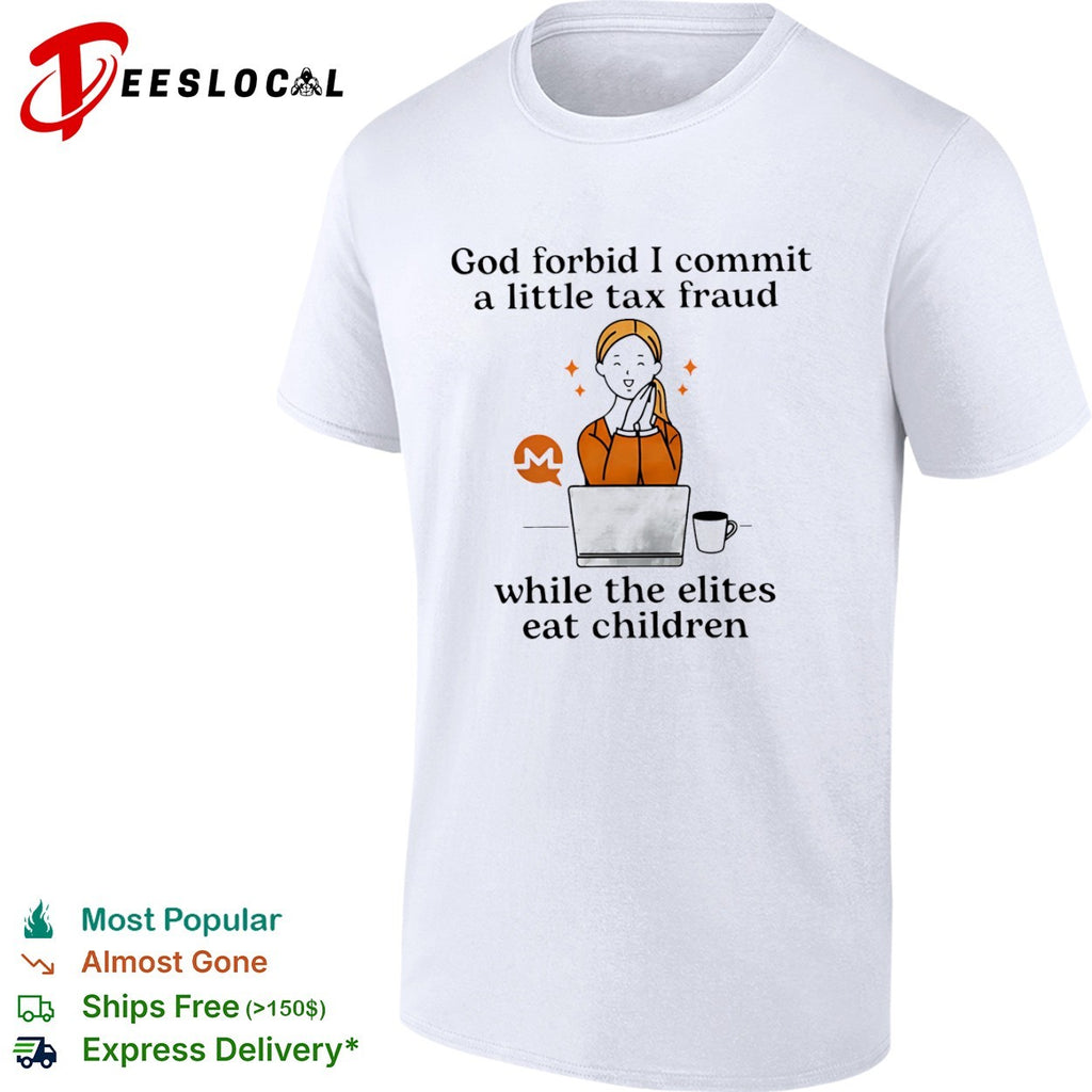 Monero God forbid i commit a little tax fraud while the elites eat children woman laptop shirt