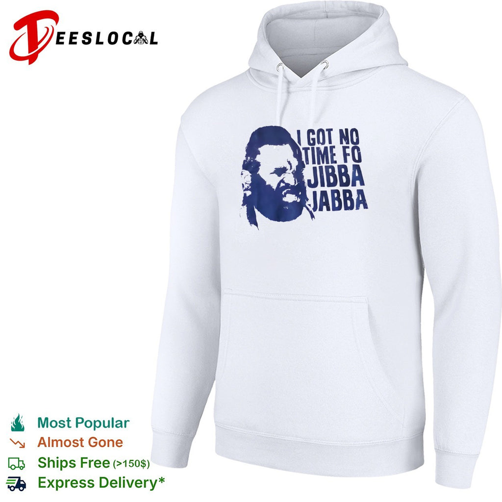 Mr T I got no time fo jibba jabba quote shirt