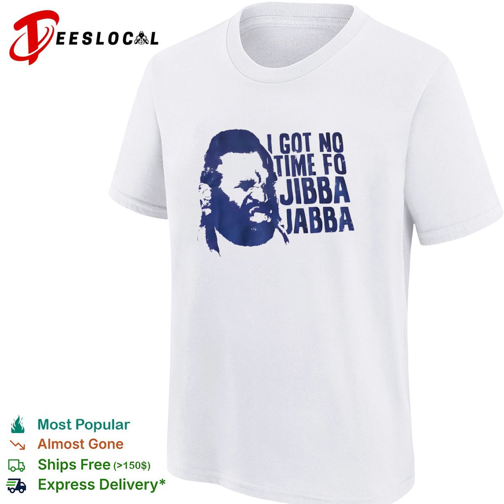 Mr T I got no time fo jibba jabba quote shirt