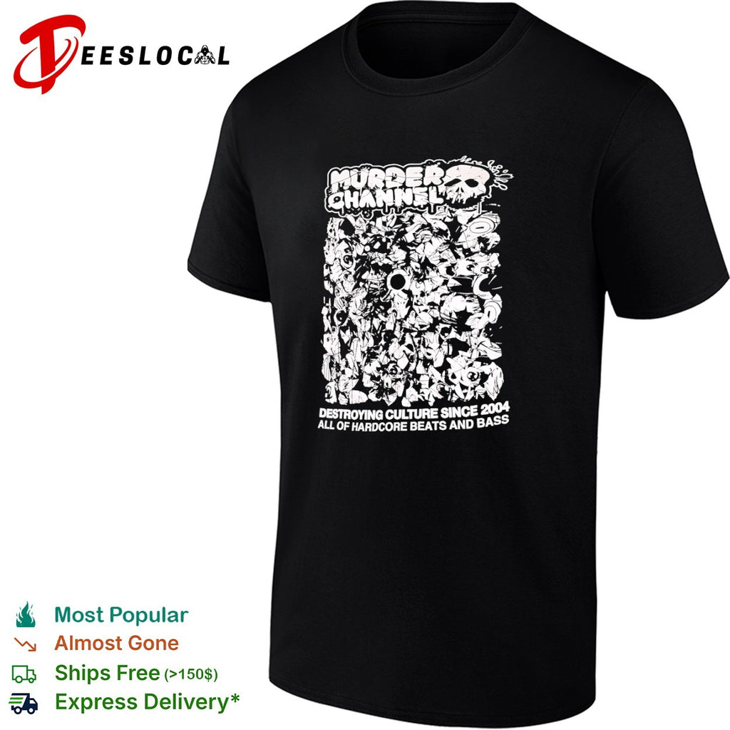Murder Channel Destroying Culture Since 2004 All of Hardcore Beats and Bass shirt