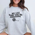 My Cat Said You're Annoying T-Shirt,  Cat Said Sweatshirt, My Cat Said Sweatshirt, Funny Cat Sweatshirt Full Color Print...