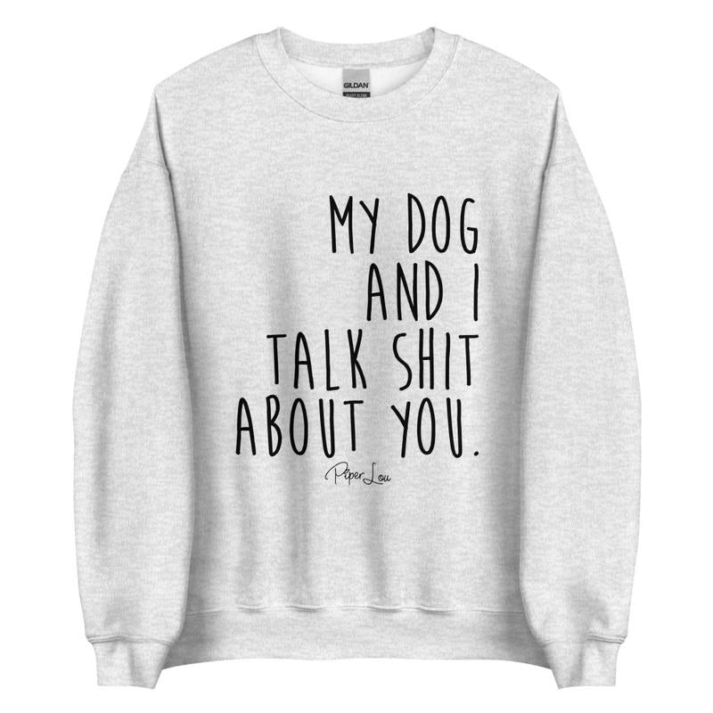 My Dog And I Talk Shit About You Graphic Crewneck Sweatshirt T-Shirts, Hoodie | CiraTrend.com