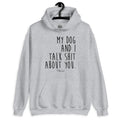 My Dog And I Talk Shit About You Graphic Hoodie T-Shirts, Sweatshirt | CiraTrend.com