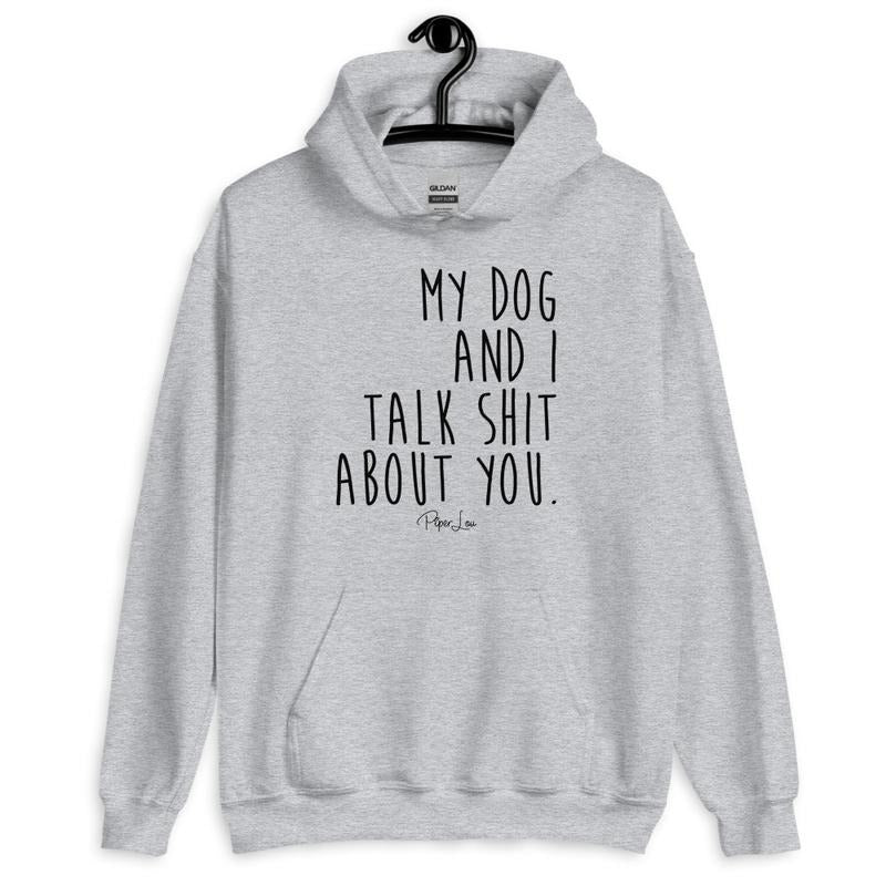 My Dog And I Talk Shit About You Graphic Hoodie T-Shirts, Sweatshirt | CiraTrend.com
