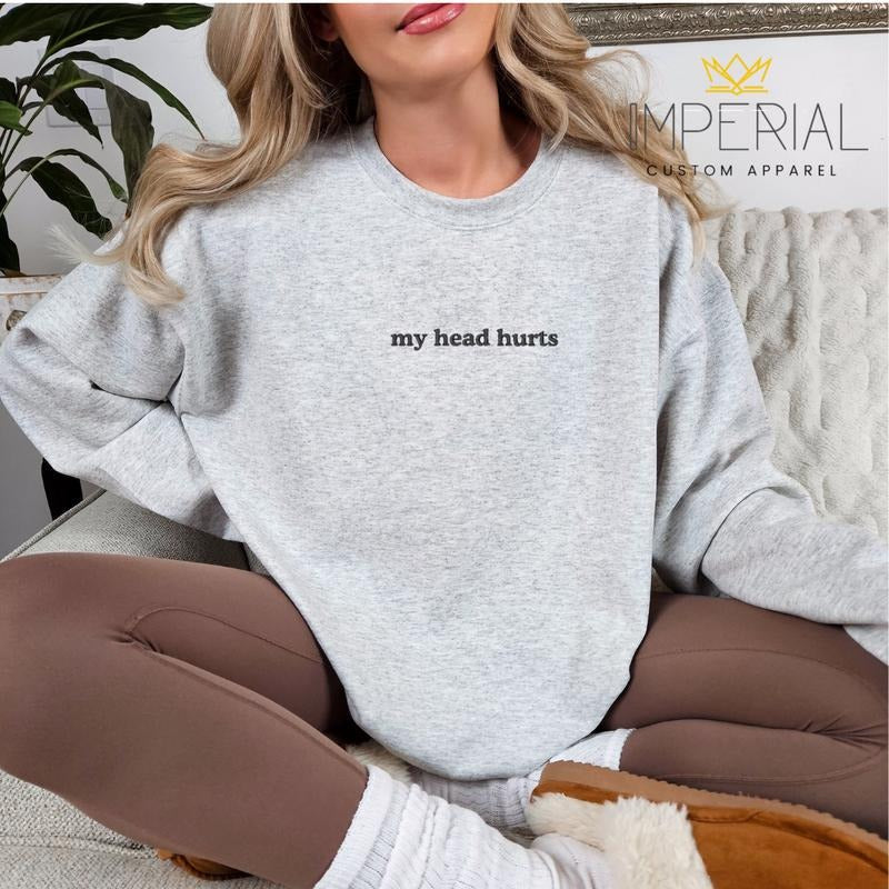 My Head Hurts Embroidered Sweatshirt, My Head Hurts Sweatshirt, Funny Sweatshirt, Friend Gift Sweatshirt T-Shirts, Hoodie