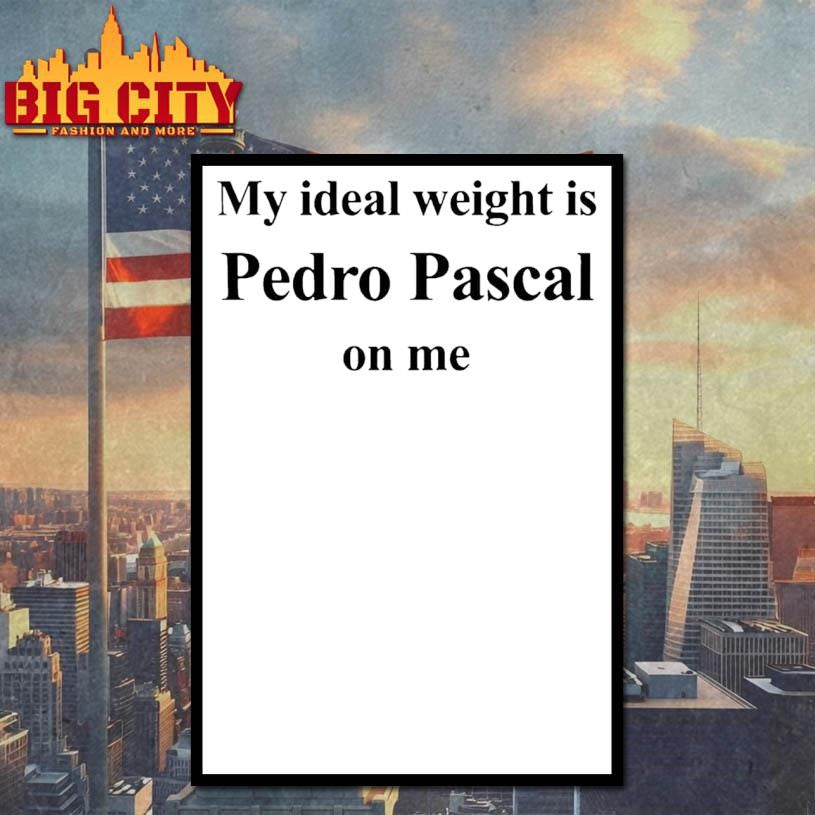 My Ideal Weight Is Pedro Pascal On Me Shirt