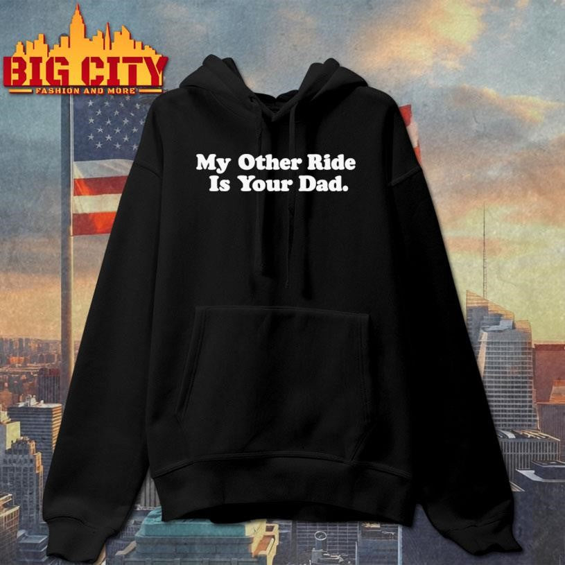 My Other Ride Is Your Dad Shirt