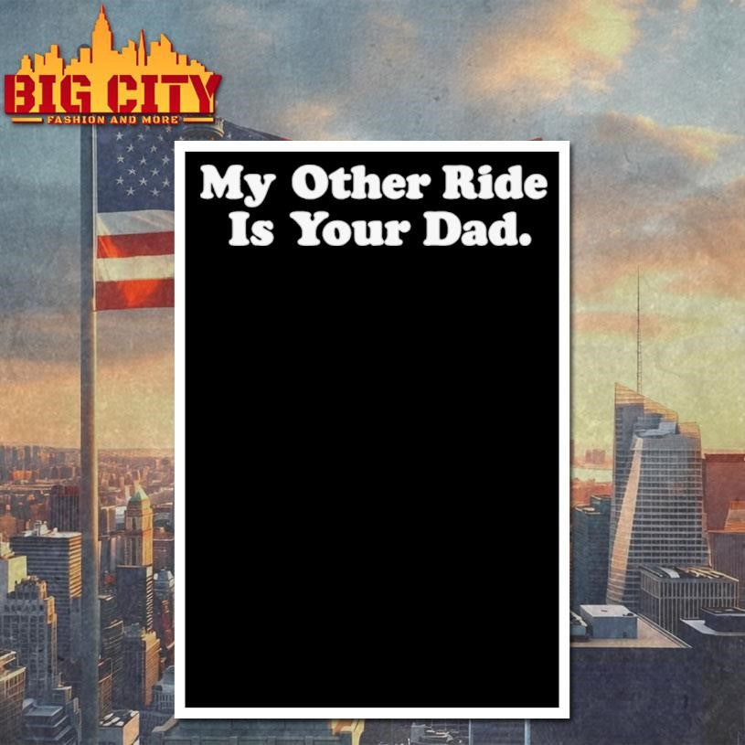 My Other Ride Is Your Dad Shirt