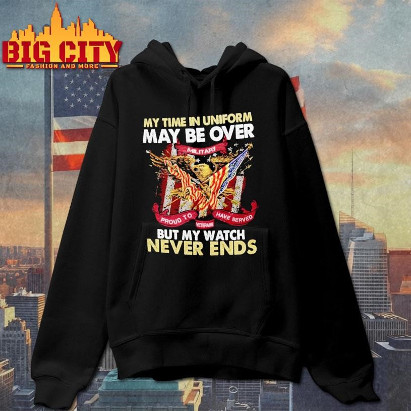 My Time In Uniform Is Over But My Watch Never Ends Shirt