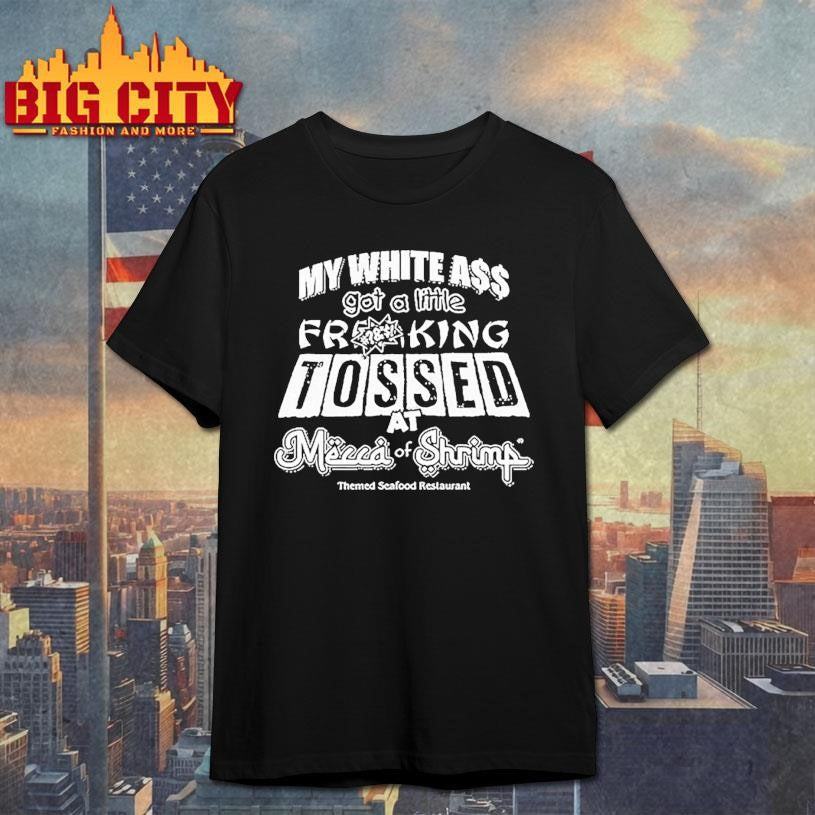 My White Ass Got A Little Frking Tossed Mecca Of Shrimp Themed Seafood Restaurant Shirt