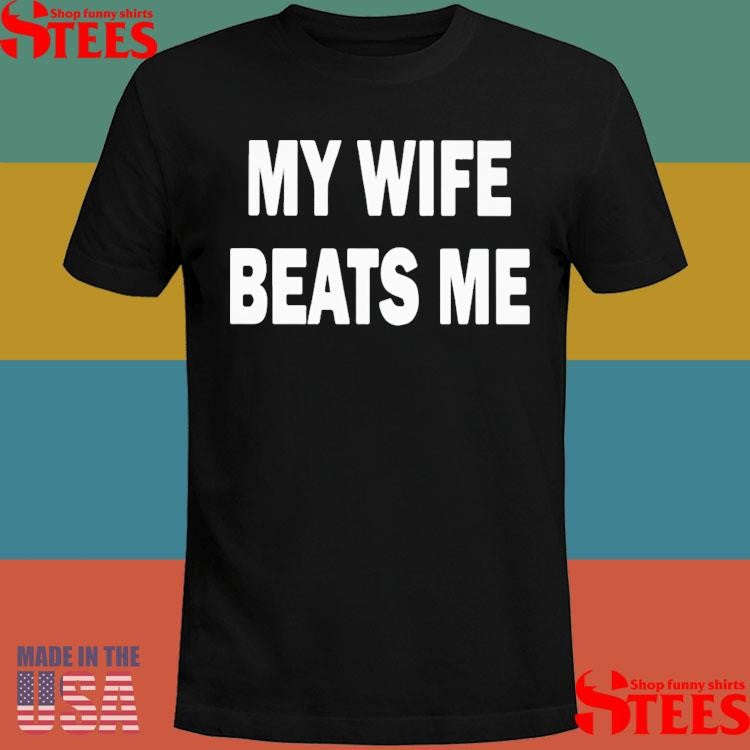 My Wife Beats Me T-shirt