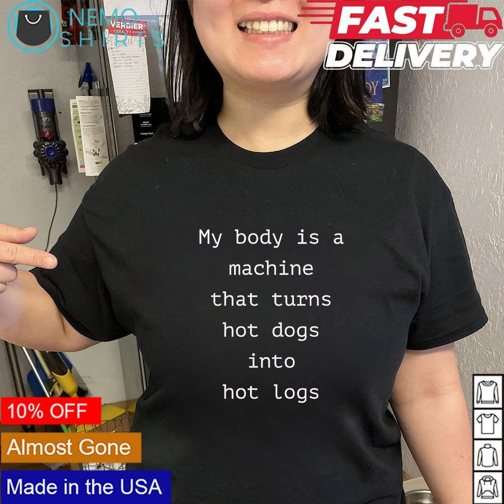 My body is a machine that turns hot dogs into hot logs text shirt