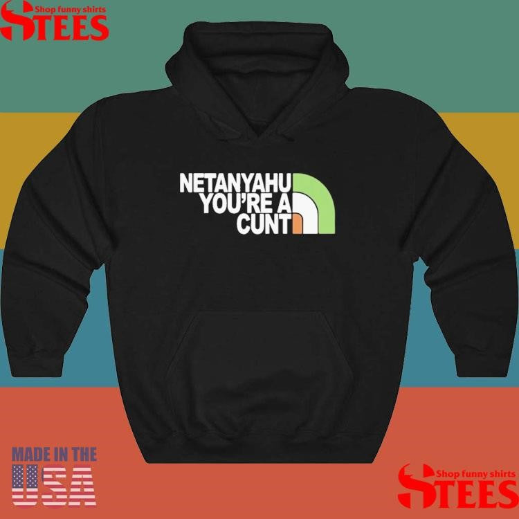 Netanyahu You Are A Cunt Shirt
