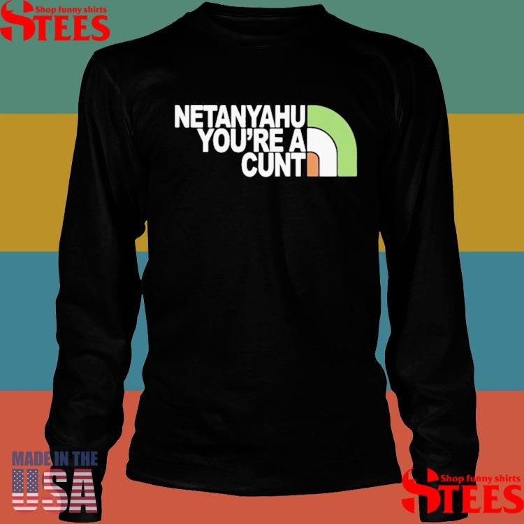 Netanyahu You Are A Cunt Shirt