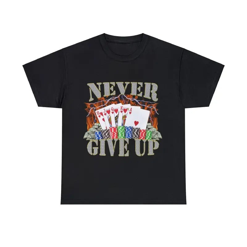 Never Give Up Adult Unisex Shirt, Funny Gambling Poker Meme Hoodie, Sweatshirt | CiraTrend.com