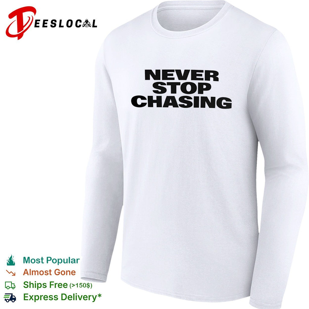 Never Stop Chasing shirt