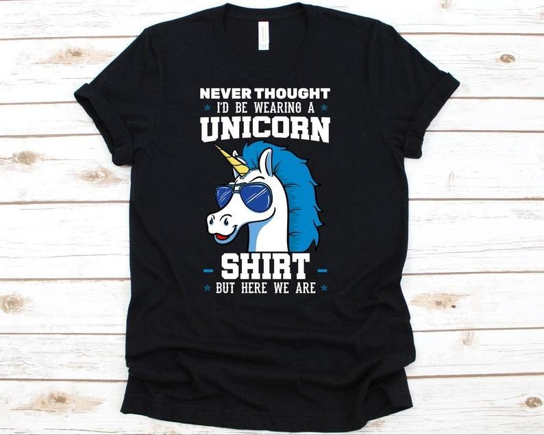 Never Thought I'd Be Wearing A Unicorn T Shirt Hoodie Sweater, Unicorn Shirt, Unicorn T Shirt, Fathers Day Shirt, Gift...