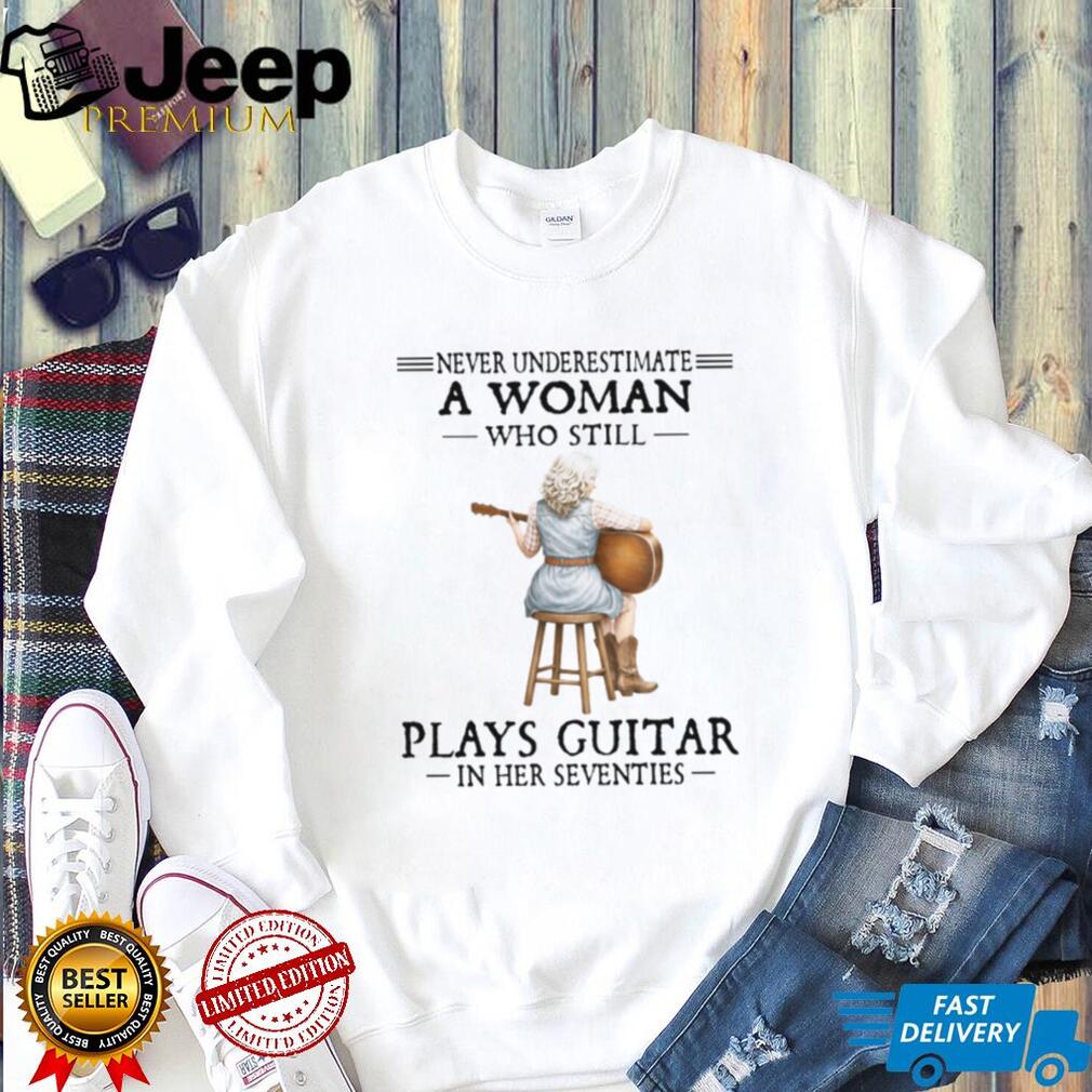 Never Underestimate A Woman Who Still Plays Guitar In Her Seventies Tee