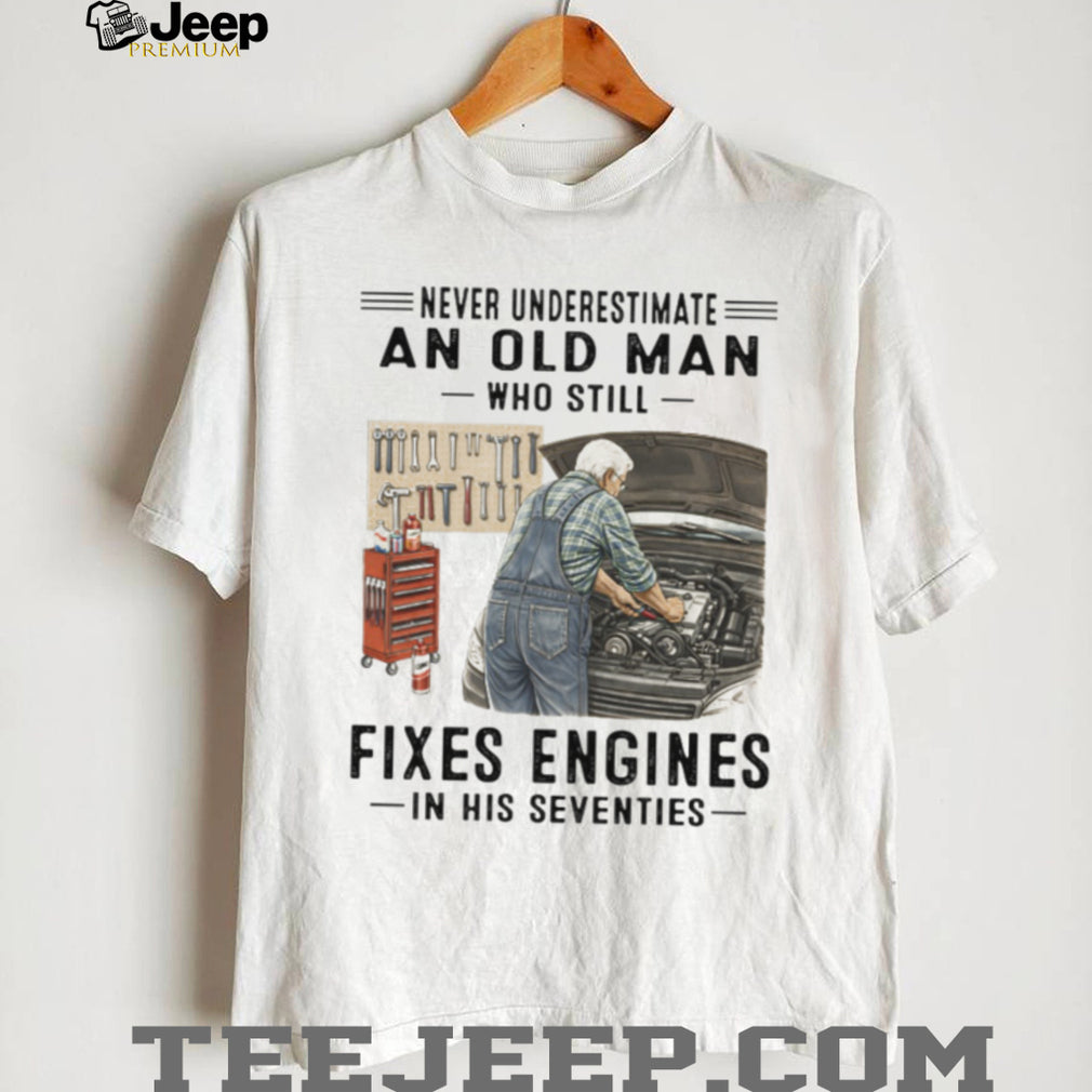 Never Underestimate An Old Man Who Fixes Engines Mechanic T Shirt