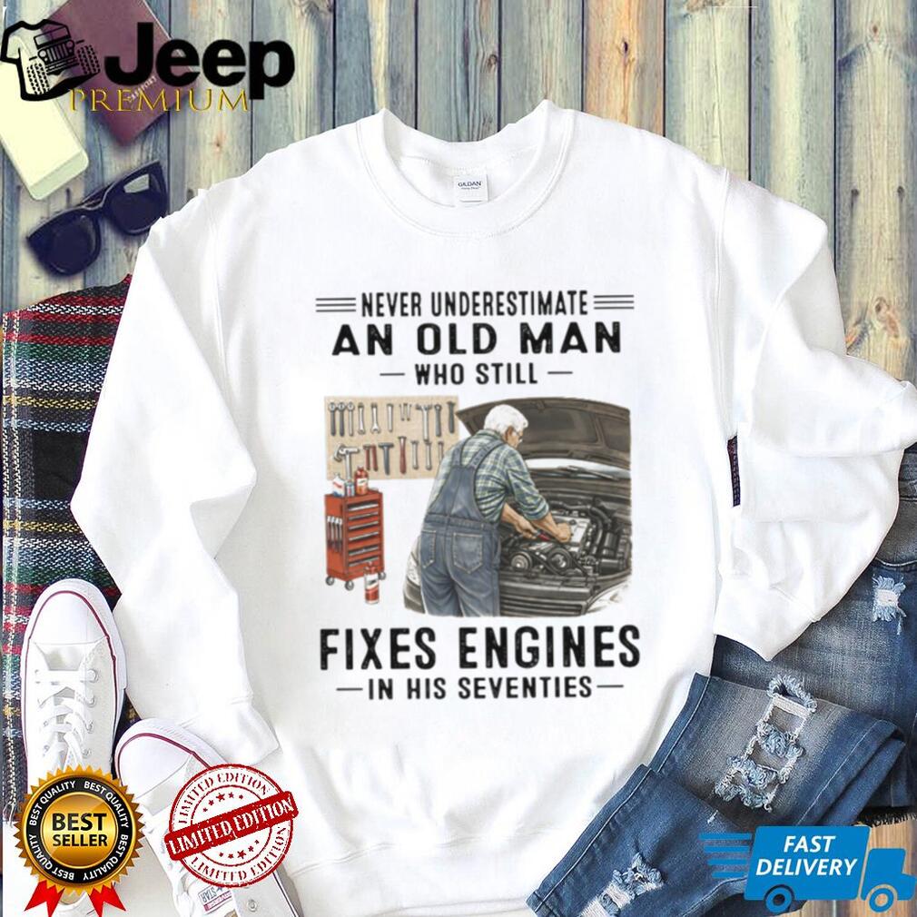 Never Underestimate An Old Man Who Fixes Engines Mechanic T Shirt