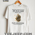 Never Underestimate An Old Man Who Still Plays Saxophone In His Seventies Shirt