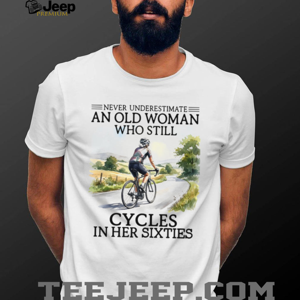 Never Underestimate An Old Woman Who Cycles In Her Sixties T Shirt