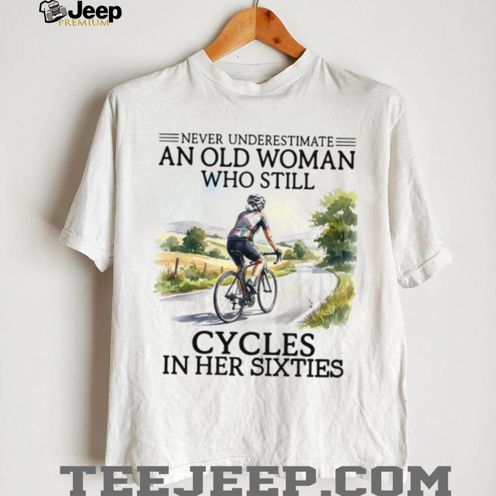 Never Underestimate An Old Woman Who Cycles In Her Sixties T Shirt