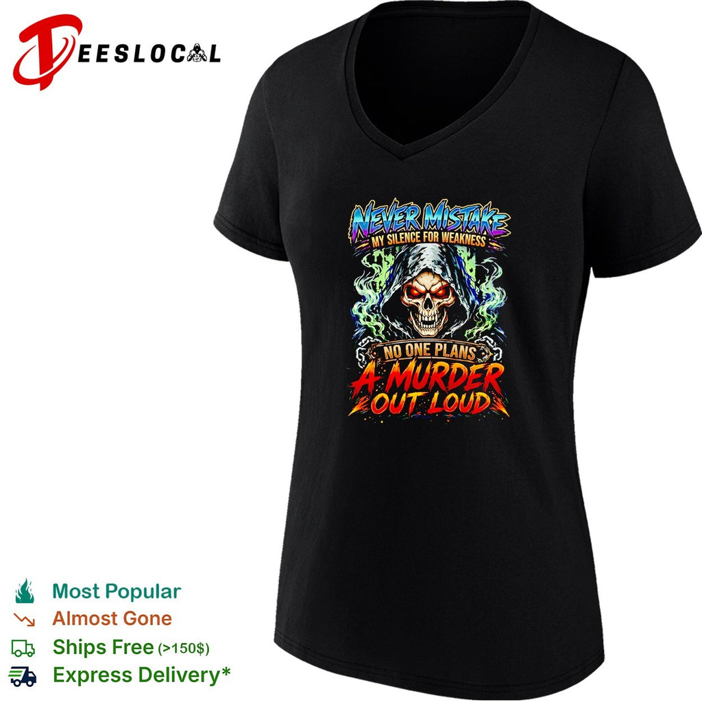 Never mistake my silence for weakness no one plans a murder out loud shirt
