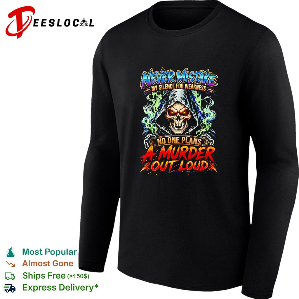 Never mistake my silence for weakness no one plans a murder out loud shirt