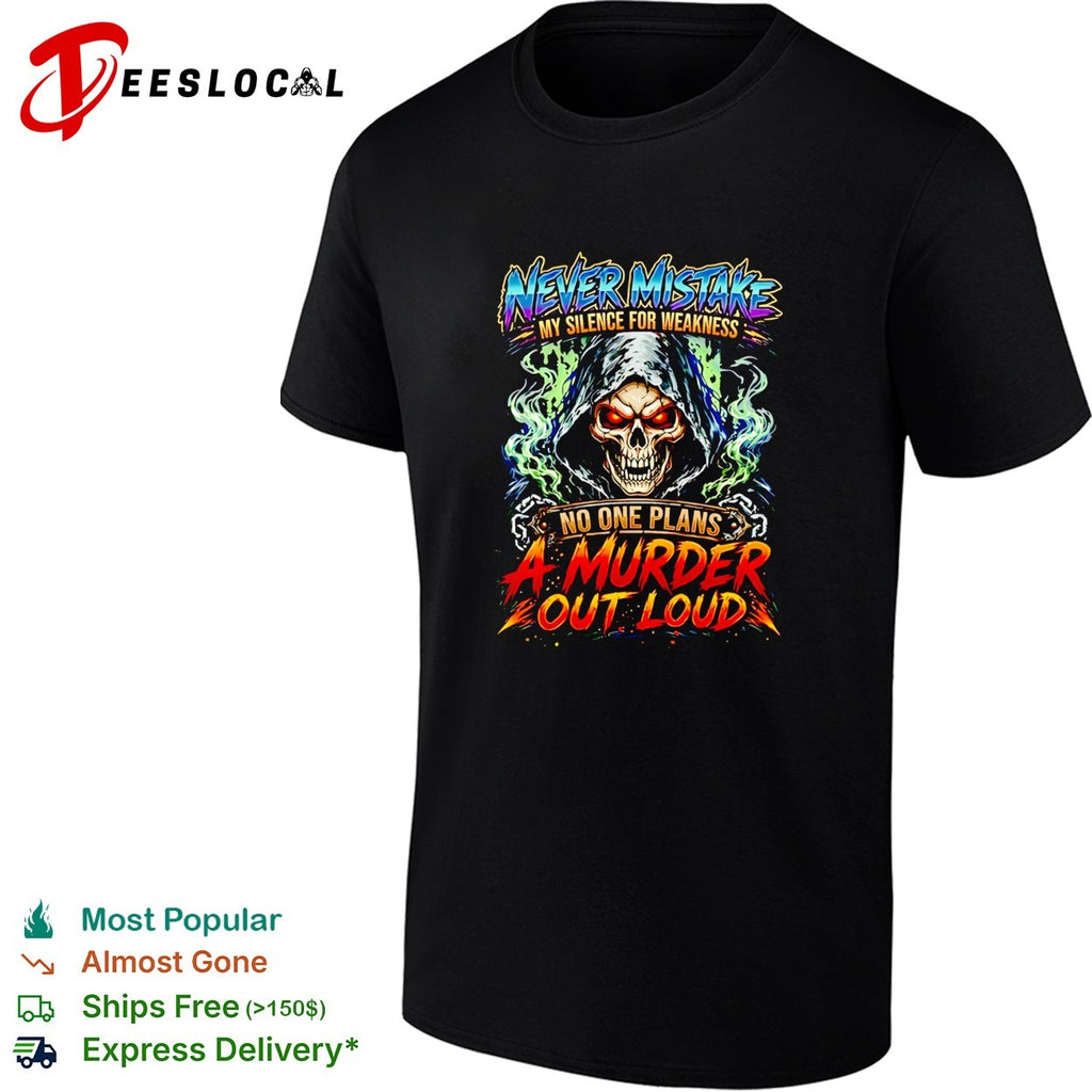 Never mistake my silence for weakness no one plans a murder out loud shirt