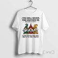 New Gnome You Will Never Find Another Me Not Sure If Thats A Good Thing T-Shirts, Hoodie, Sweatshirt | CiraTrend.com