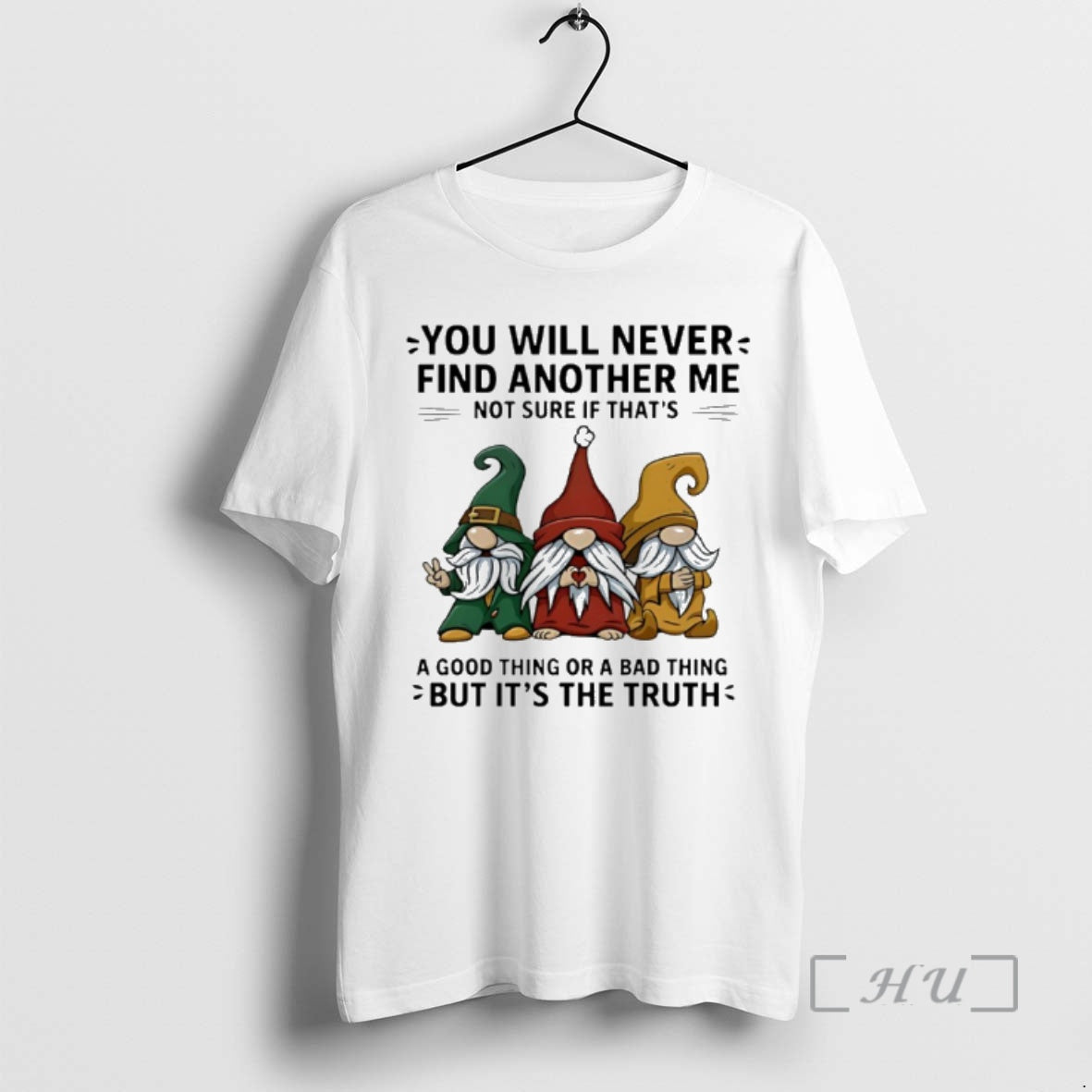 New Gnome You Will Never Find Another Me Not Sure If Thats A Good Thing T-Shirts, Hoodie, Sweatshirt | CiraTrend.com