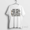 New I Dont Have A Short Temper I Just Have A Quick Reaction To Stupid T-Shirts, Hoodie, Sweatshirt | CiraTrend.com