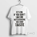 New Its Ok If You Dont Like Me Not Everyone Has Good Taste Quote Premium T-Shirts, Hoodie, Sweatshirt | CiraTrend.com