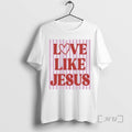 New Love Like Jesus Valentines Day T-Shirts, Hoodie, Sweatshirt | CiraTrend.com