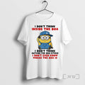 New Minion I Dont Think Inside The Box I Dont Think Outside The Box Either T-Shirts, Hoodie, Sweatshirt | CiraTrend.com