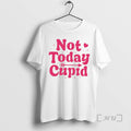 New Not Today Cupid T-Shirts, Hoodie, Sweatshirt | CiraTrend.com