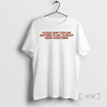 New Please Dont Explain Anything To Me I Already Know Everything Premium T Shirts Sweater Hoodie, Sweatshirt | CiraTrend.com