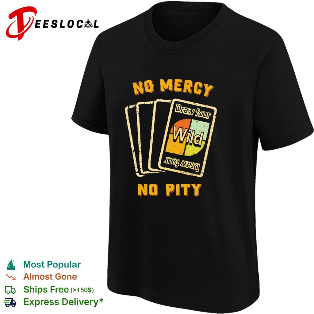No mercy no pity draw four wild shirt