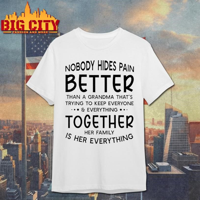 Nobody Hides Pain Better Than A Grandma Thats Trying To Keep Everyone And Everything Quote Shirt