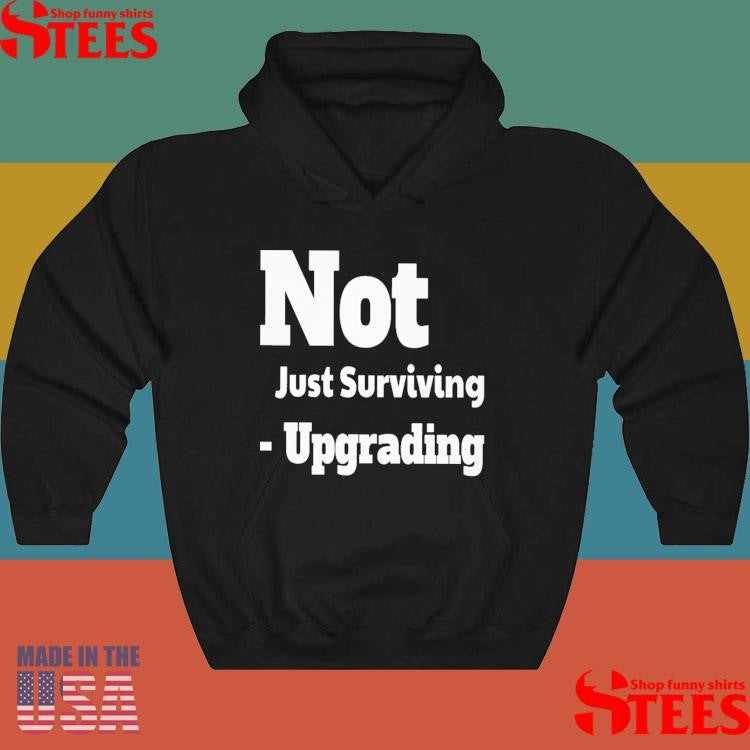 Not Just Surviving-upgrading T-shirt