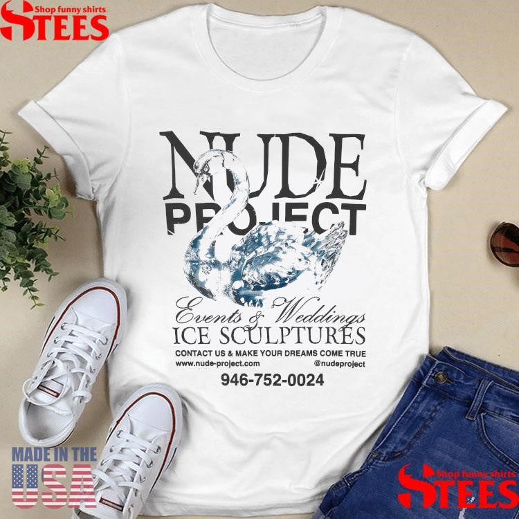 Nude Project Events And Weddings Ice Sculptures Contact Us And Make Your Dreams Come True T-shirt