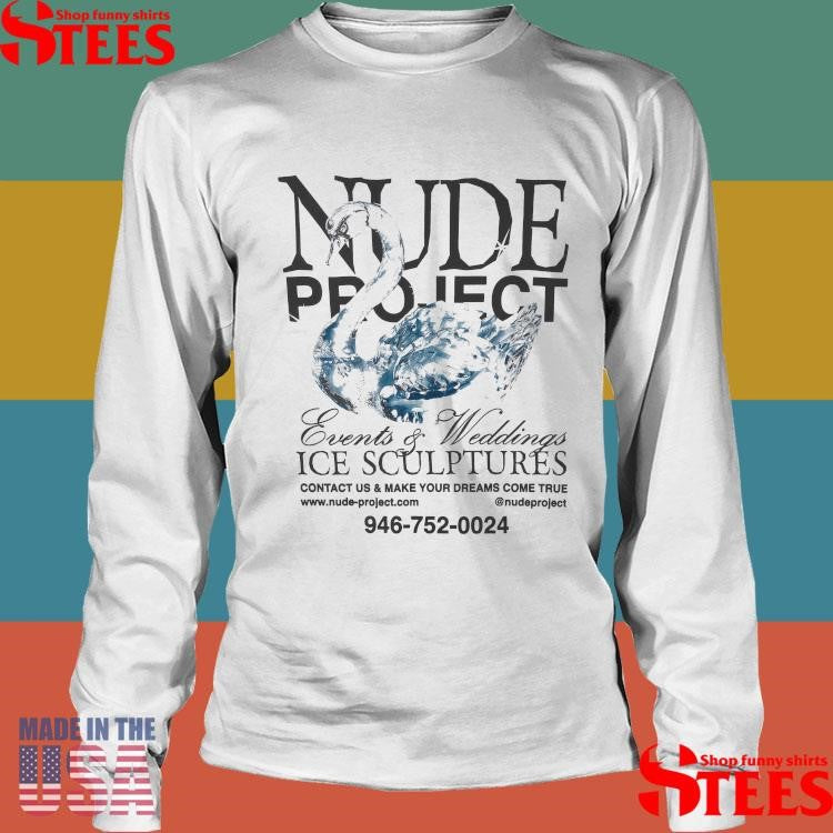 Nude Project Events And Weddings Ice Sculptures Contact Us And Make Your Dreams Come True T-shirt