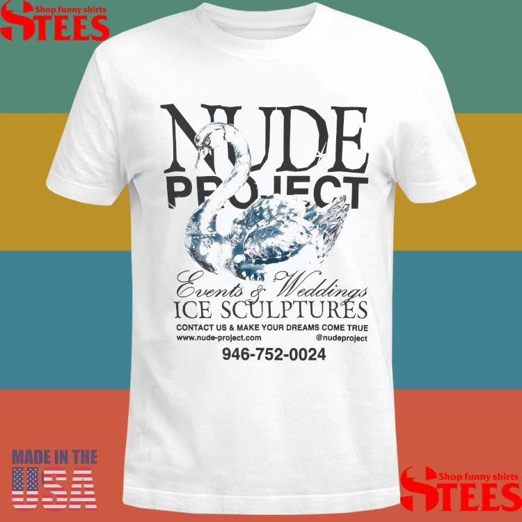 Nude Project Events And Weddings Ice Sculptures Contact Us And Make Your Dreams Come True T-shirt
