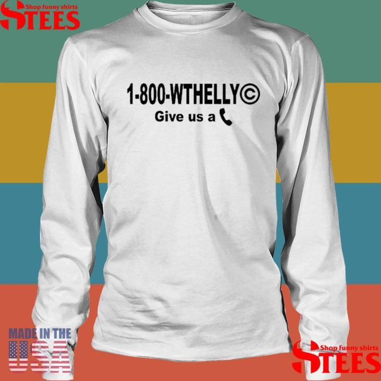 1 800 Wthelly Give Us A Phone What The Helly Shirts