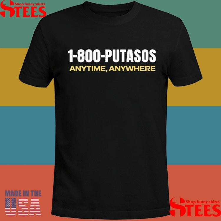 1-800-putasos Anytime Anywhere Shirts