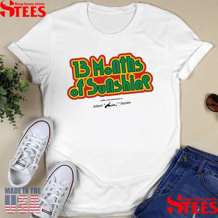 13 Months Of Sunshine Written And Performed By Adam Huini Daniel Shirts