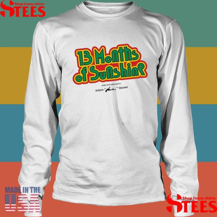 13 Months Of Sunshine Written And Performed By Adam Huini Daniel Shirts