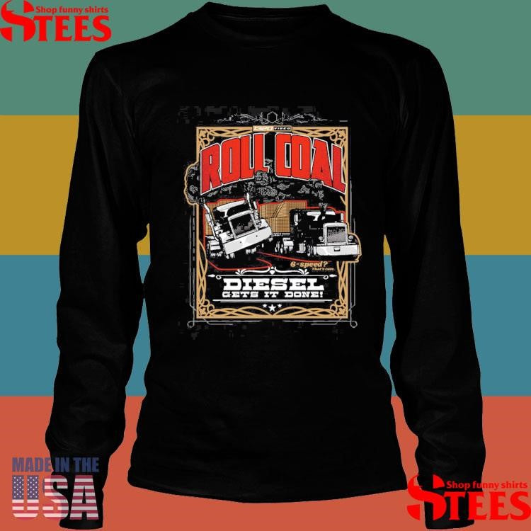 1320Video Roll Coal Diesel Gets It Done Shirts